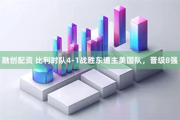 融创配资 比利时队4-1战胜东道主美国队，晋级8强